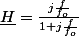 \underline{H}=\frac{j\frac{f}{f_{o}}}{1+j\frac{f}{f_{o}}}